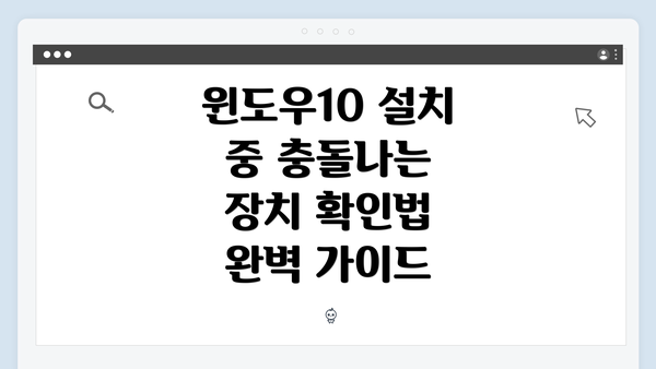 윈도우10 설치 중 충돌나는 장치 확인법 완벽 가이드