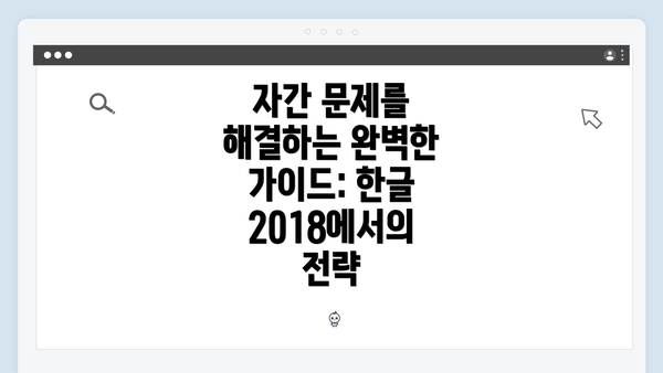 자간 문제를 해결하는 완벽한 가이드: 한글 2018에서의 전략