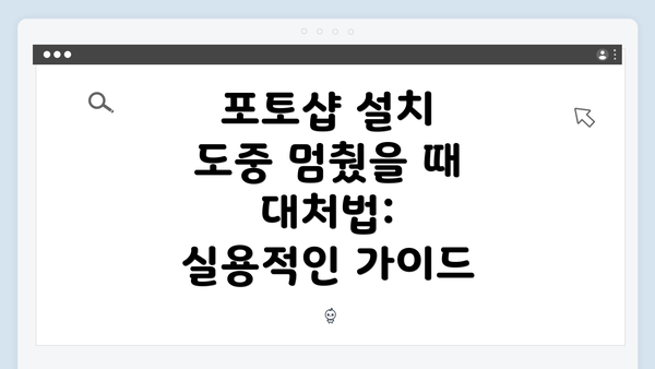 포토샵 설치 도중 멈췄을 때 대처법: 실용적인 가이드