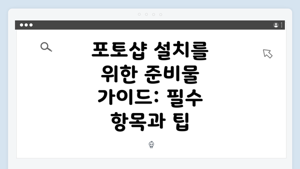 포토샵 설치를 위한 준비물 가이드: 필수 항목과 팁