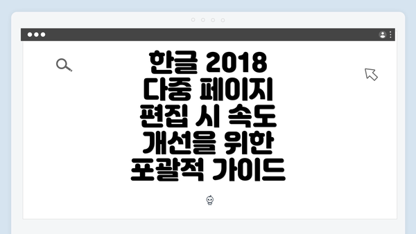 한글 2018 다중 페이지 편집 시 속도 개선을 위한 포괄적 가이드