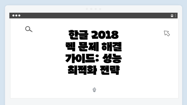 한글 2018 렉 문제 해결 가이드: 성능 최적화 전략