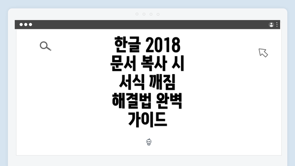 한글 2018 문서 복사 시 서식 깨짐 해결법 완벽 가이드
