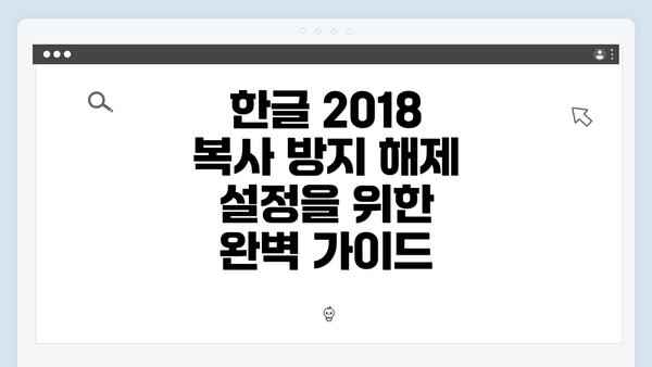 한글 2018 복사 방지 해제 설정을 위한 완벽 가이드