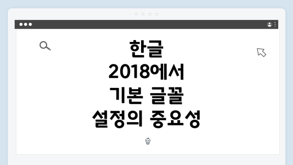 한글 2018에서 기본 글꼴 설정의 중요성
