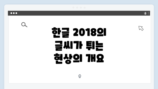한글 2018의 글씨가 튀는 현상의 개요