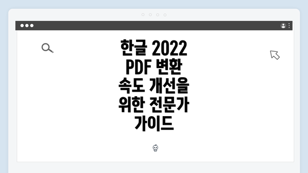 한글 2022 PDF 변환 속도 개선을 위한 전문가 가이드
