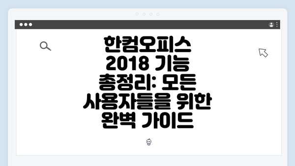 한컴오피스 2018 기능 총정리: 모든 사용자들을 위한 완벽 가이드