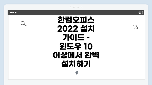 한컴오피스 2022 설치 가이드 – 윈도우 10 이상에서 완벽 설치하기