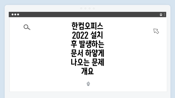 한컴오피스 2022 설치 후 발생하는 문서 하얗게 나오는 문제 개요