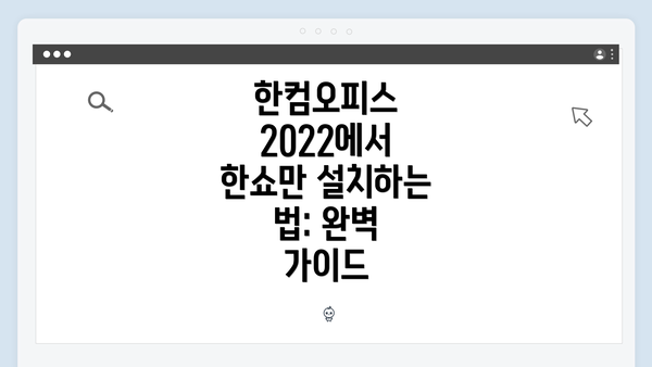 한컴오피스 2022에서 한쇼만 설치하는 법: 완벽 가이드
