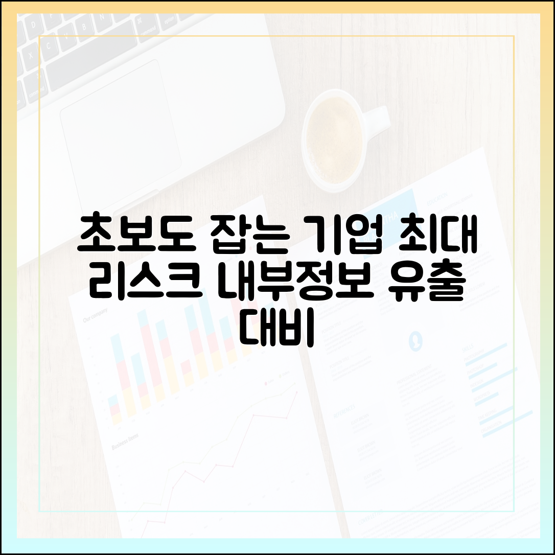 초보자도 잡는 ‘내부정보 유출’, 기업 최대 리스크 대비법