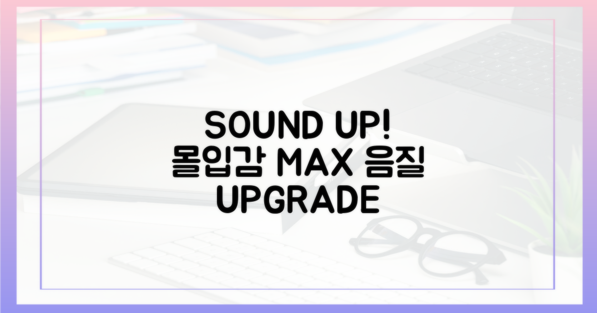 향상된 음질, 몰입감 UP!