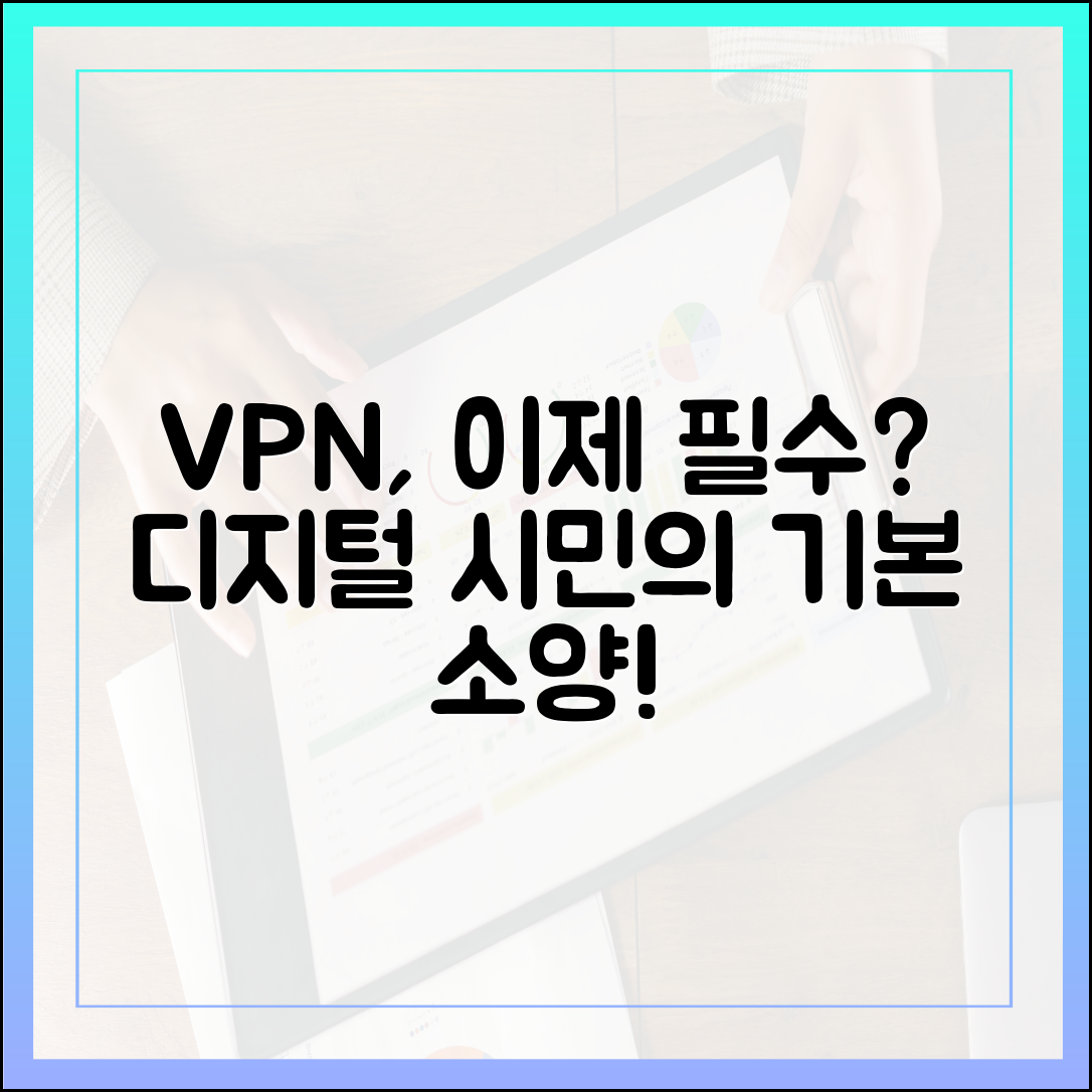 VPN 사용, 이제 필수일까요? 디지털 시민 기본 소양!