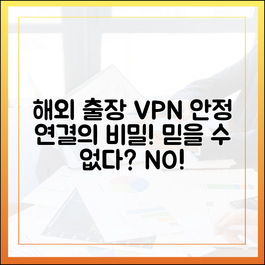믿을 수 없는 해외 출장 VPN, 안정 연결의 비밀!