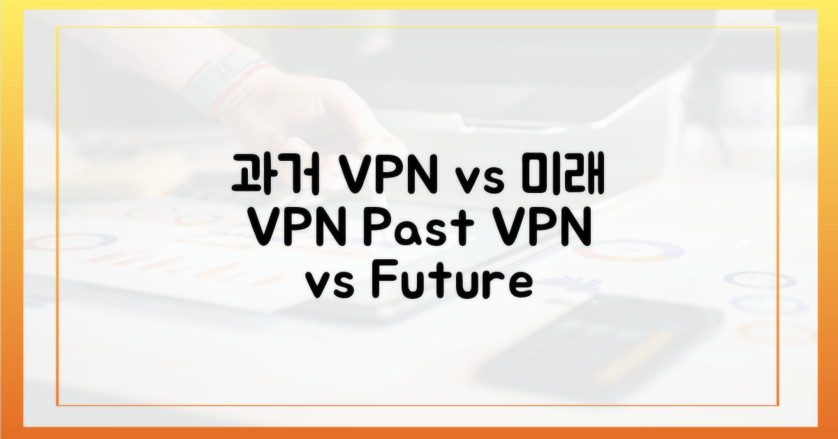 과거 VPN vs 미래 VPN