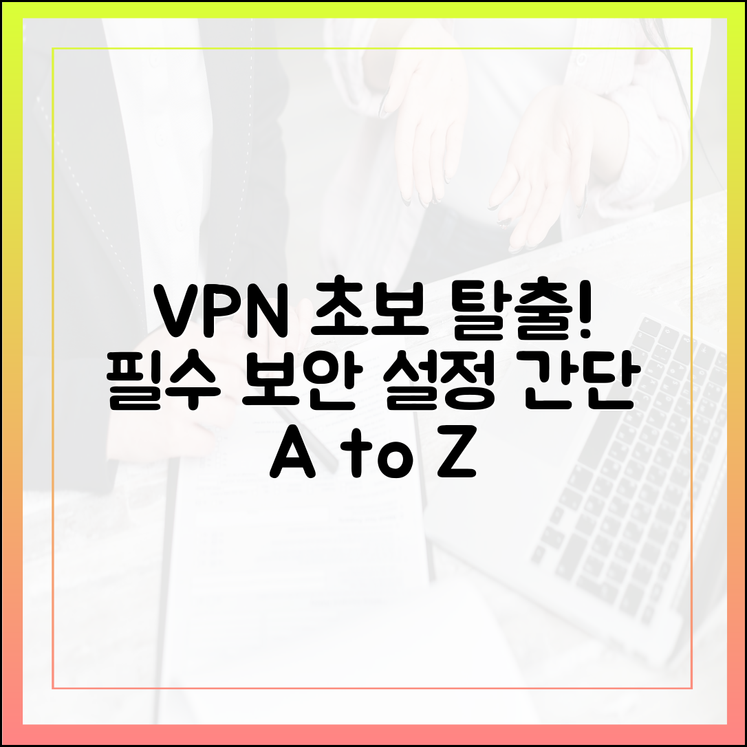놀라운 VPN 사용법: 초보자 보안 설정 완벽 가이드
