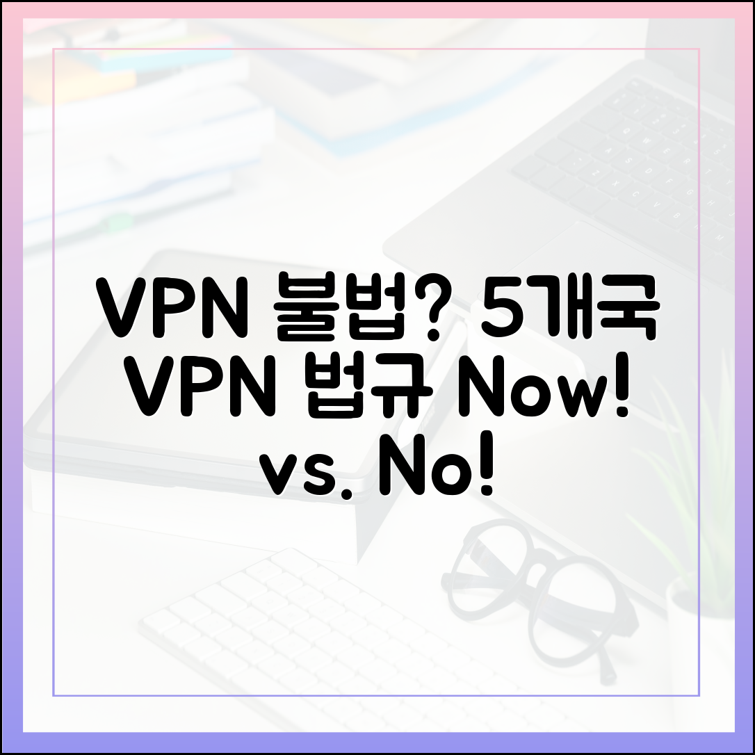 VPN 불법? 5개국 VPN 법규 비교