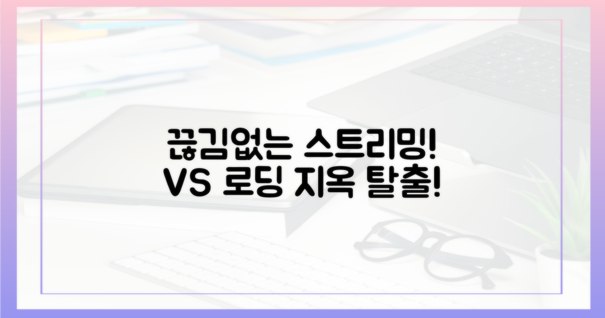 끊김 없는 스트리밍 vs 로딩 지옥