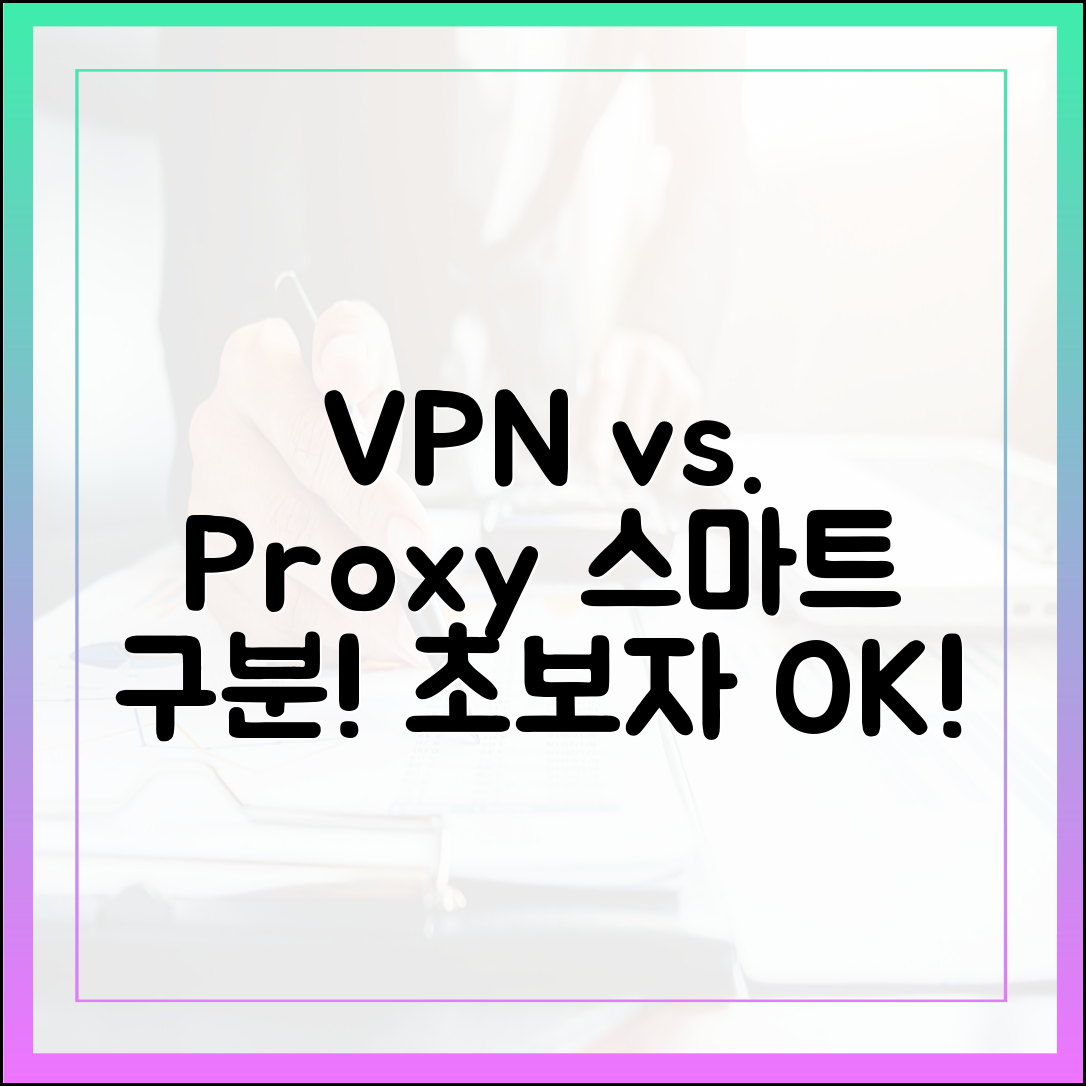 VPN vs 프록시: 초보자도 스마트하게 구분!