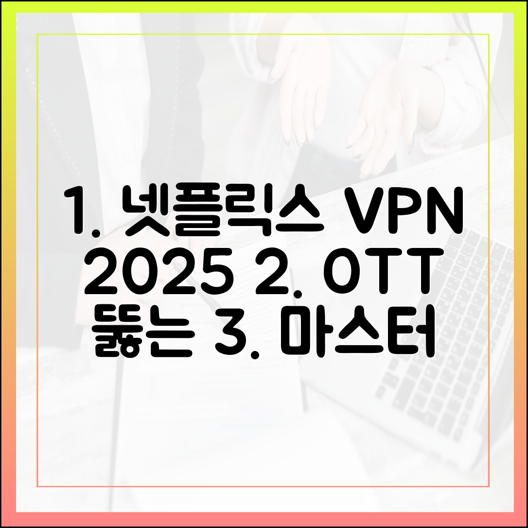 넷플릭스 VPN 2025: 막힌 OTT 뚫는 마스터 가이드