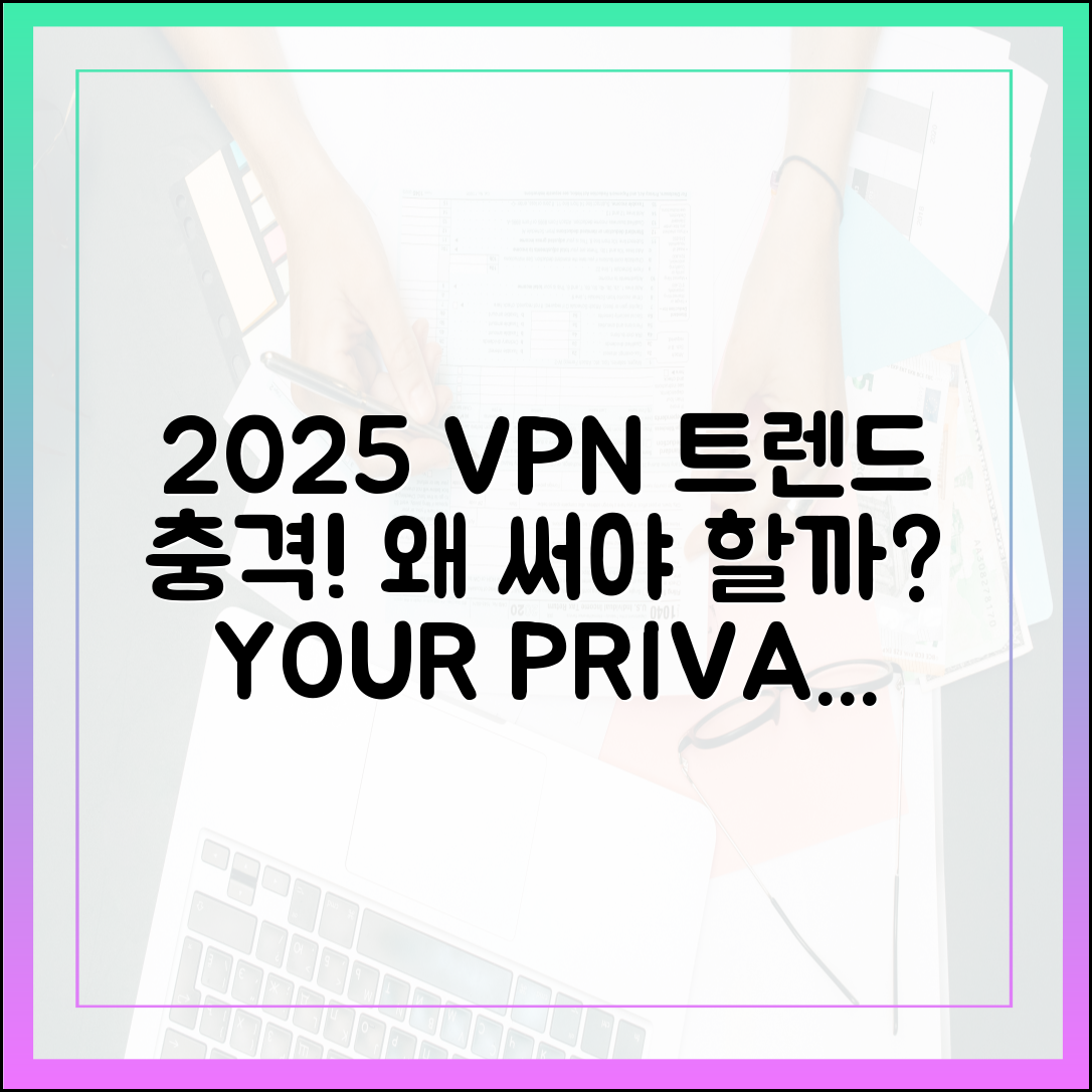 충격! 2025 VPN 트렌드, 왜 써야 할까?