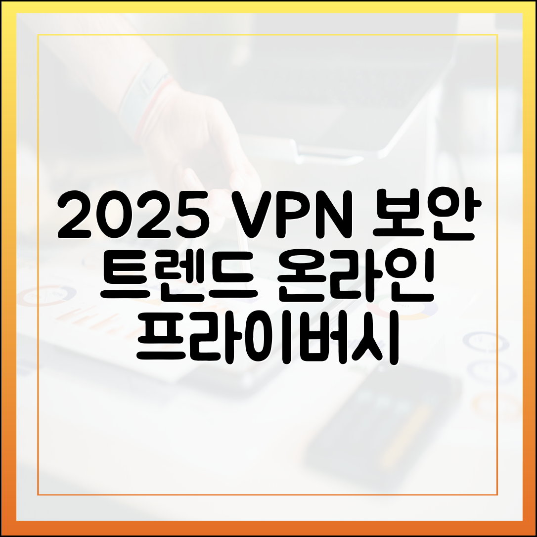 2025 VPN 보안 트렌드: 온라인 프라이버시 마스터