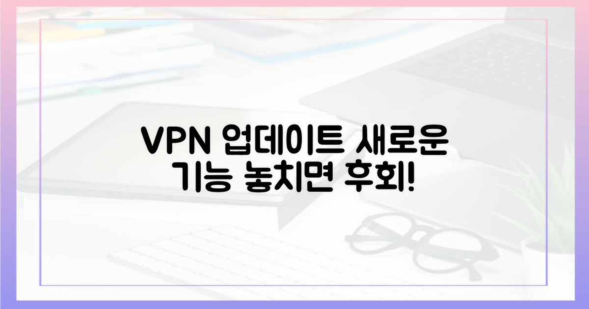 최신 VPN 기능, 무엇이 달라졌나?