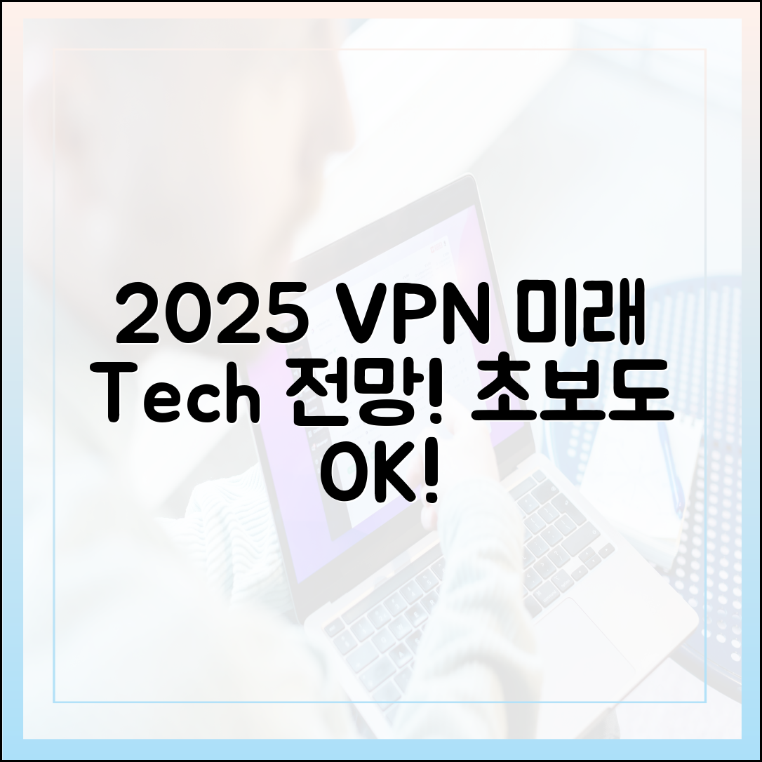 2025 VPN 미래: 초보도 아는 최신 기술 전망