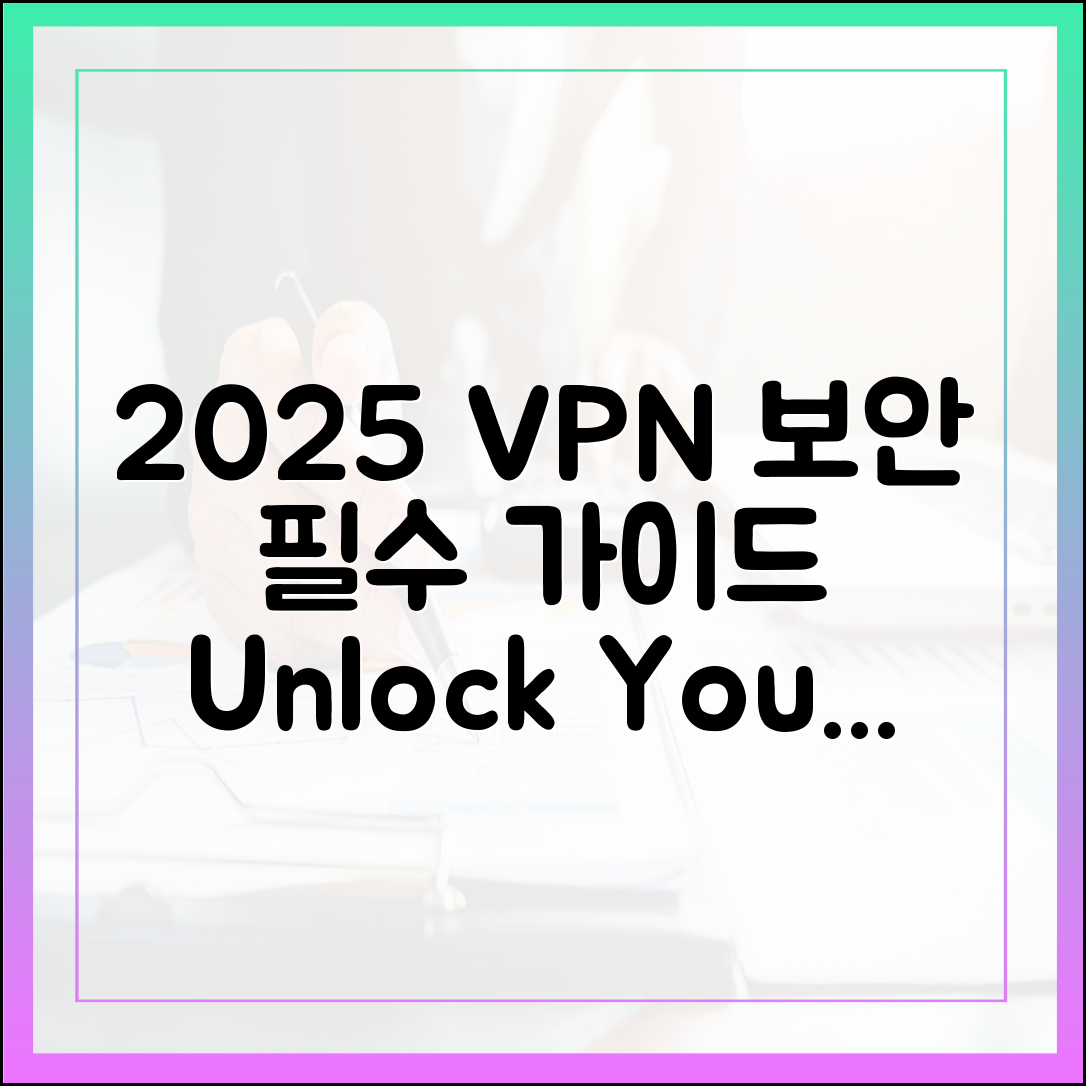 2025 VPN: 놀라운 보안 필수가이드