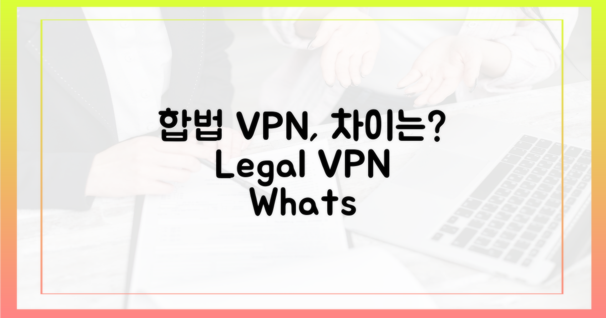 합법적인 VPN, 뭐가 다를까요?