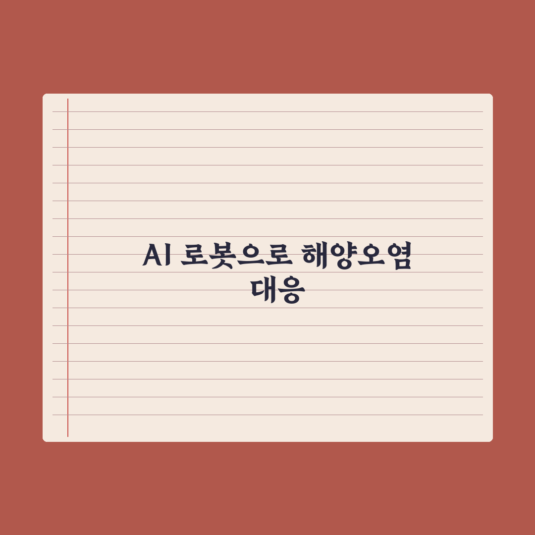 해경청, AI 로봇 기술로 해양오염 대응체계 강화 추진 총정리: 5대 핵심